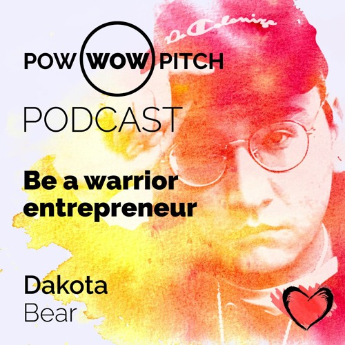 Pow Wow Pitch Podcast E17 - Be a warrior entrepreneur with Dakota Bear