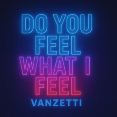 Do you feel what I feel