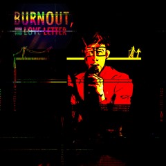 Burnout, A Love Letter