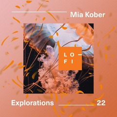 Mia Kober : LO-FI Presents EXPLORATIONS 22