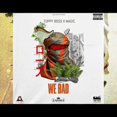 Toppy Boss Ft. Magic - We Bad (Audio Visual).mp3