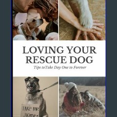 [Ebook] ⚡ Loving Your Rescue Dog: Tips to Take Day One to Forever Full Pdf