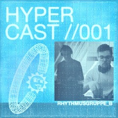 HYPERCAST #001  - Rhythmusgruppe_B //Resident