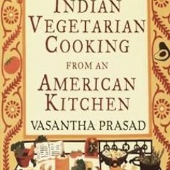 ✔️ Read Indian Vegetarian Cooking from an American Kitchen: A Cookbook by Vasantha Prasad