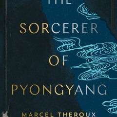 PDF Download The Sorcerer of Pyongyang - Marcel Theroux