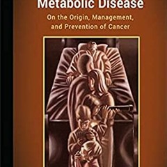 ACCESS EPUB 📬 Cancer as a metabolic disease: On the origin, management and preventio