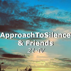 Movements of ApproachToSilence & Friends 21-IV