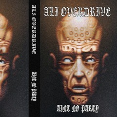 ALI OVERDRIVE - AINT NO PARTY [Free Download]