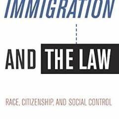 Read ❤️ PDF Immigration and the Law: Race, Citizenship, and Social Control by Sofía Espin