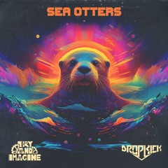 Sea Otters - Dropkick x Try and Imagine