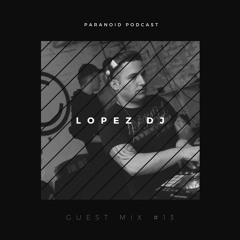 Paranoid [Podcast - Guest mix #13] Lopez DJ