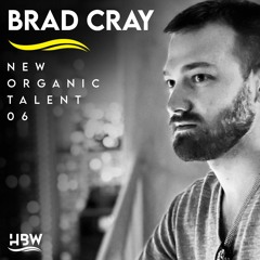 [NEW ORGANIC TALENT 006] – Podcast by BRAD CRAY [HBW]