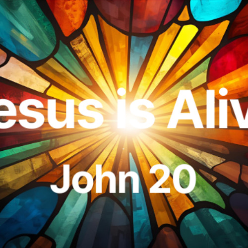 John 20- Jesus Is Alive