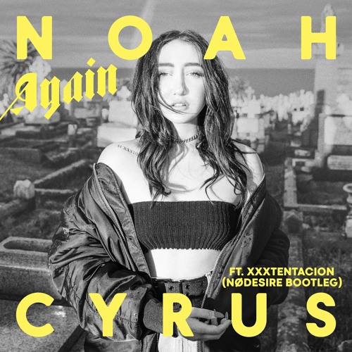 Noah Cyrus, XXXTENTACION - Again (SENTR Bootleg)
