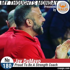 My Thoughts Monday #180- Jay DeMayo- Proud To Be A Strength Coach