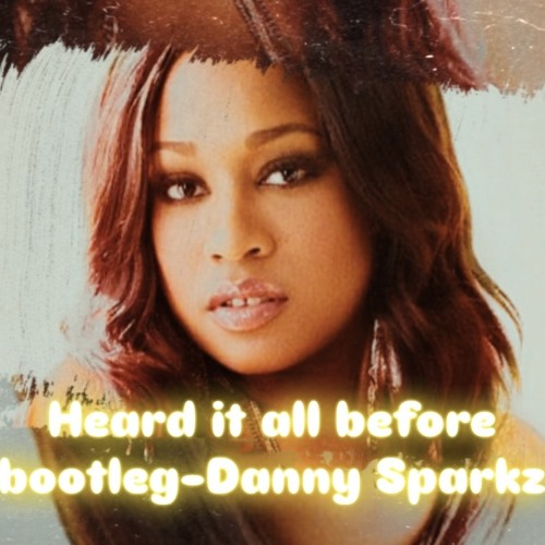 Heard it all before Bootleg- Danny Sparkz