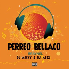 Perreo Bellaco Mix Braynel Ft. Dj Alex Desde El Callao Y Dj Micky El Mas Rankiao