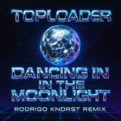 Toploader - Dancing in the Moonlight (Rodrigo Knorst Remix)