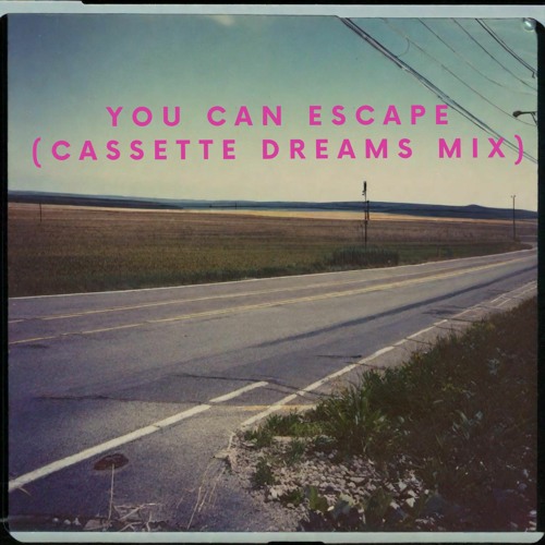 YOU CAN ESCAPE (CASSETTE DREAMS MIX)