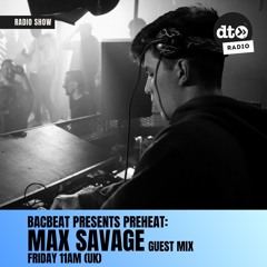 BacBeat presents Preheat #002: Max Savage Guest Mix