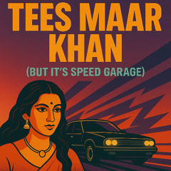 Tees Maar Khan (But It’s Speed Garage)