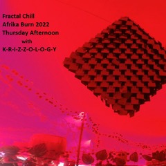 fRACTAL cHILL - Afrika Burn 2022- Thurs Afternoon with K-R-I-Z-Z-O-L-O-G-Y