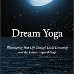 [GET] PDF EBOOK EPUB KINDLE Dream Yoga: Illuminating Your Life Through Lucid Dreaming