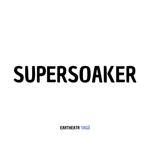 SUPERSOAKER (EARTHEATER) - TAGÚ