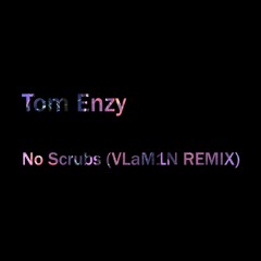 Tom Enzy - No Scrubs (VLaM1N REMIX)