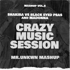 Shakira Vs BEP & Madonna - Crazy Music Session (Mr.UNKWN Mashup)