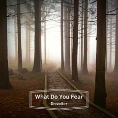 What Do You Fear