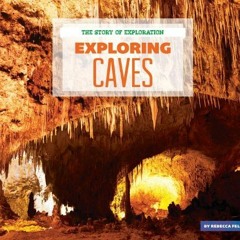 ✔️ [PDF] Download Exploring Caves (The Story of Exploration) by  Rebecca Felix