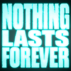 NOTHING LASTS FOREVER