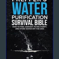 ebook read pdf 💖 Prepper’s Water Purification Survival Bible: How to Find, Harvest, Filter, Purify