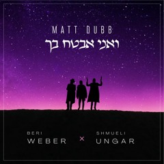 Matt Dubb x Beri Weber x Shmueli Ungar - ואני אבטח בך