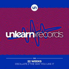 22 Weeks // Oscillate + The Way You Like It