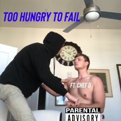 Too Hungry To Fail (Ft. Chef D)