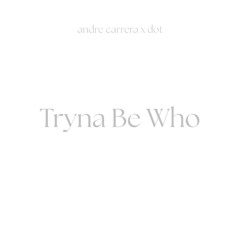 Tryna Be Who (Prod. Dot)
