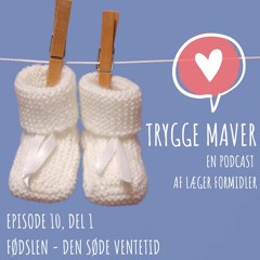 Trygge Maver #10 - Fødslen del 1, den søde ventetid