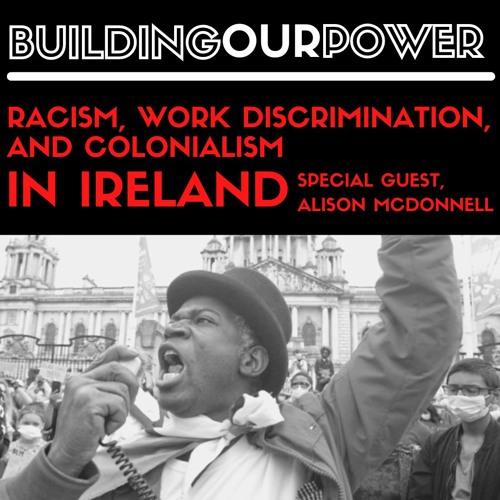 Racism, work discrimination, and colonialism in Ireland: Special guest Alison McDonnell