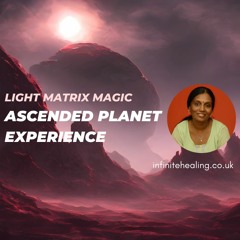 Ascended Planet Experience: Light Matrix Journey for vitality and wellbeing