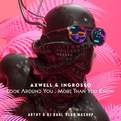 Axwell & Ingrosso - Look Around You x More Than You Know (Arthy & Dj Raul Vlad Mashup)