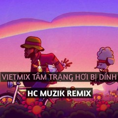 NONSTOP VIETMIX TÂM TRẠNG HƠI BỊ DÍNH - HC MUZIK REMIX