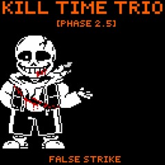 (old) Kill Time Trio - phase 2.5: False Strike