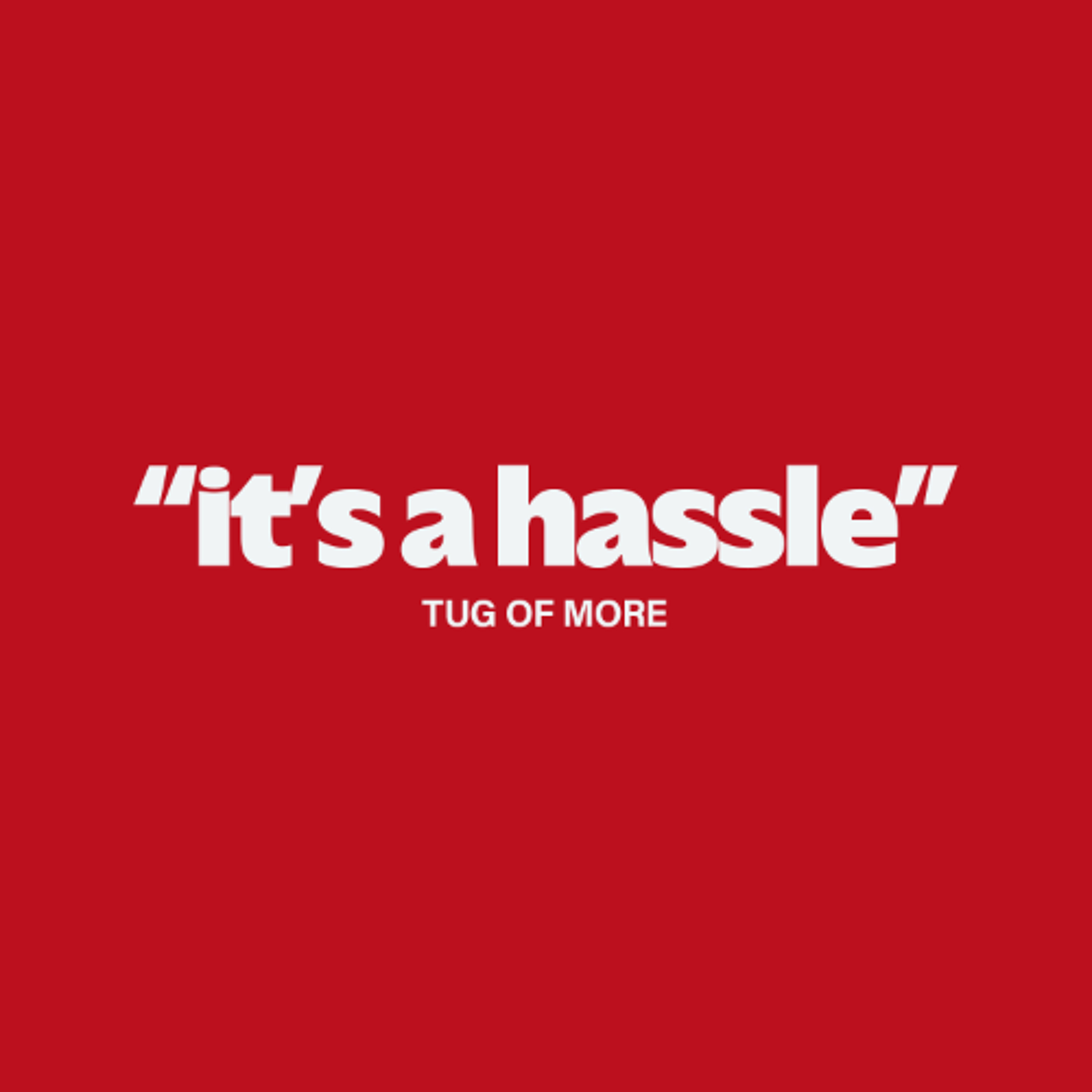 It's a Hassle // Tug of More - 174