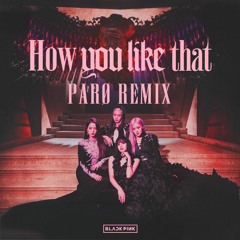 BLACKPINK - HOW YOU LIKE THAT (PARØ REMIX)