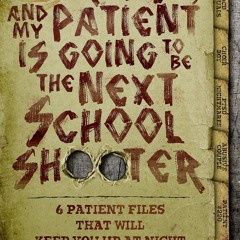 I'm a Therapist, and My Patient is Going to be the Next School Shooter: 6 Patient Files That Wil