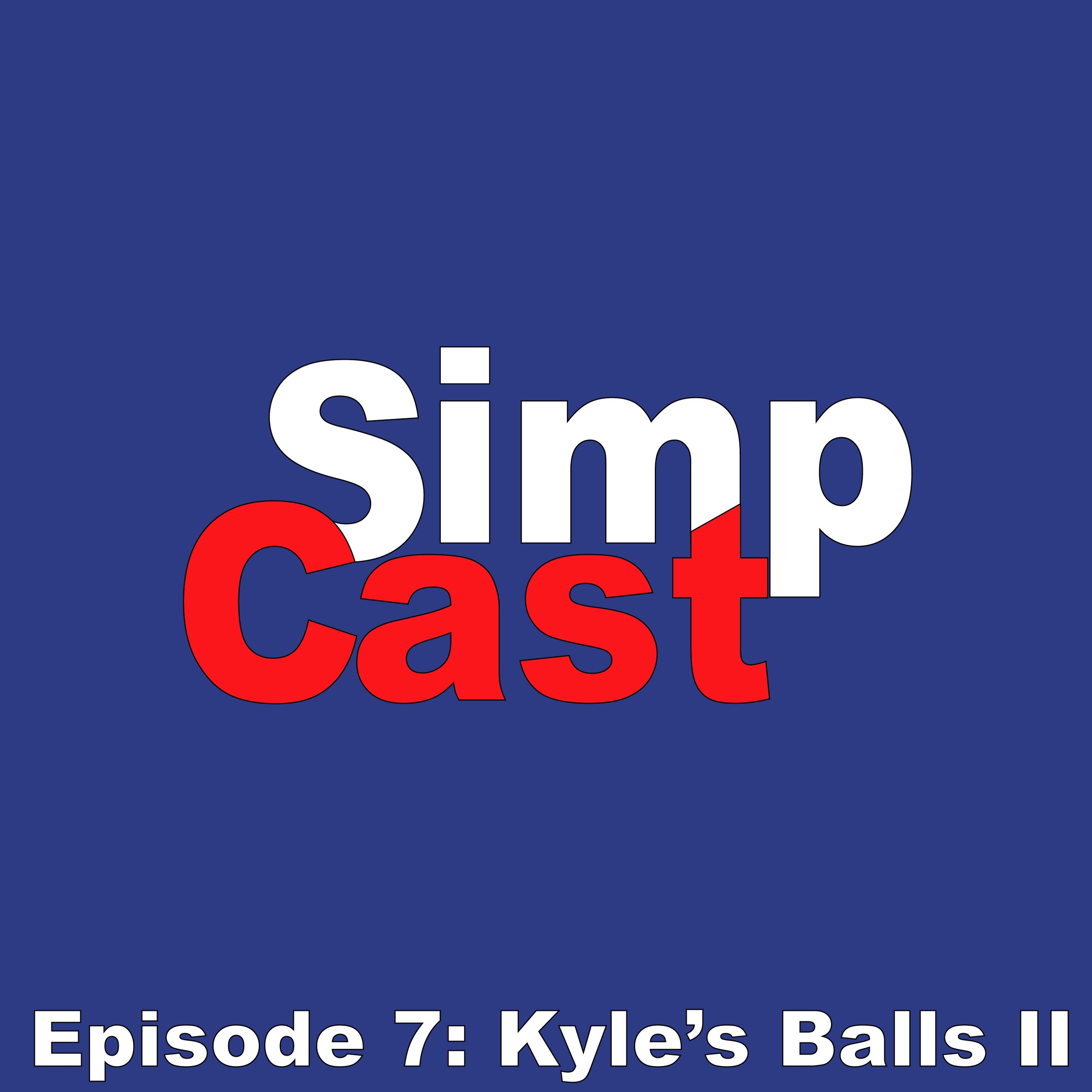 SimpCast Episode 7: Kyle's Balls II