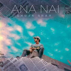 ANA NAI | Shuja Shah