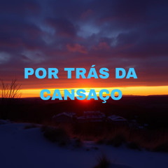 Por Trás Da Cansaço